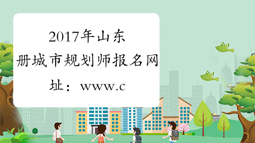 2017年山东册城市规划师报名网址：www.cpta.com.cn
