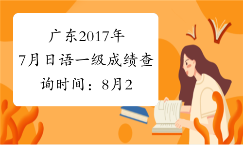 广东2017年7月日语一级成绩查询时间：8月23日