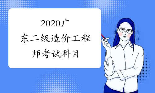 2020广东二级造价工程师考试科目