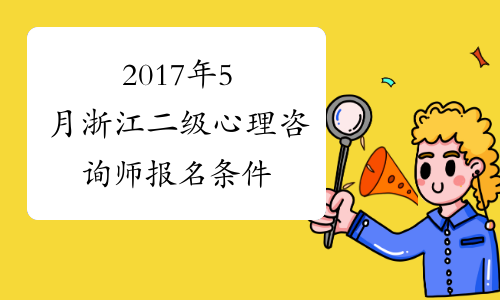2017年5月浙江二级心理咨询师报名条件