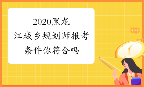2020黑龙江城乡规划师报考条件你符合吗