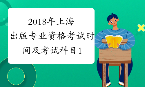 2018年上海出版专业资格考试时间及考试科目10月13日
