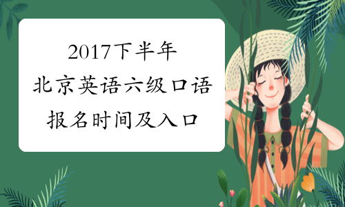 2017下半年北京英语六级口语报名时间及入口