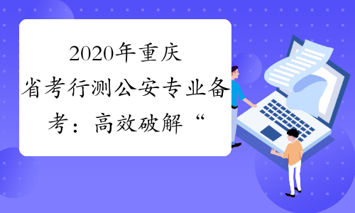 2020年重庆省考行测公安专业备考：高效破解“主旨”