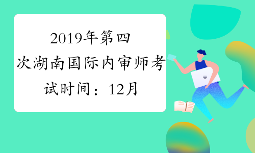 2019年第四次湖南国际内审师考试时间：12月1日-12月10日