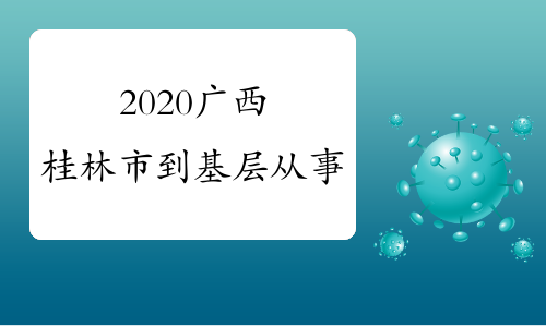 2020广西桂林市到基层从事&ldquo;三支一扶&rdquo;计划拟招募人员体