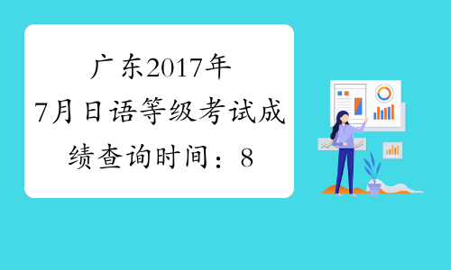 广东2017年7月日语等级考试成绩查询时间：8月23日