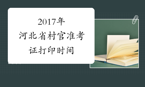 2017年河北省村官准考证打印时间