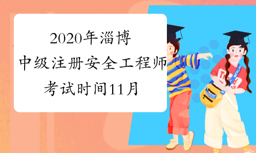 2020年淄博中级注册安全工程师考试时间11月14日至15日