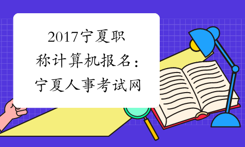 2017宁夏职称计算机报名：宁夏人事考试网