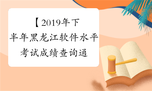 【2019年下半年黑龙江软件水平考试成绩查询通知】- 考必过