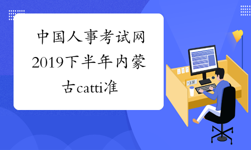 中国人事考试网2019下半年内蒙古catti准考证打印入口-中