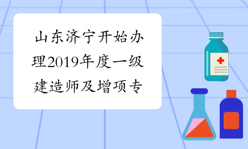 山东济宁开始办理2019年度一级建造师及增项专业合格证书