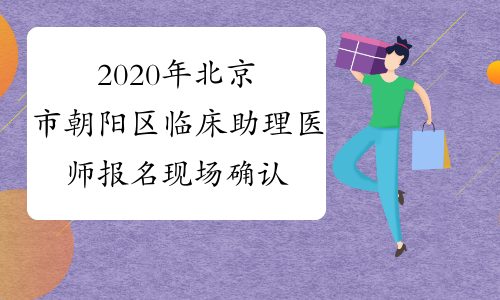 2020年北京市朝阳区临床助理医师报名现场确认审核事项安排