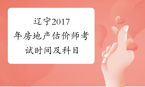 辽宁2017年房地产估价师考试时间及科目
