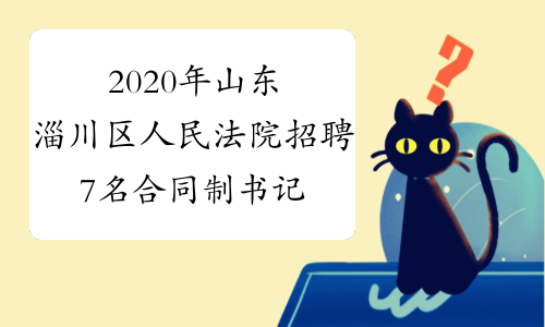 2020年山东淄川区人民法院招聘7名合同制书记员公告