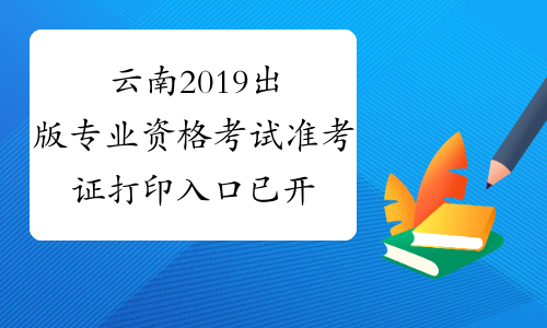 云南2019出版专业资格考试准考证打印入口已开通