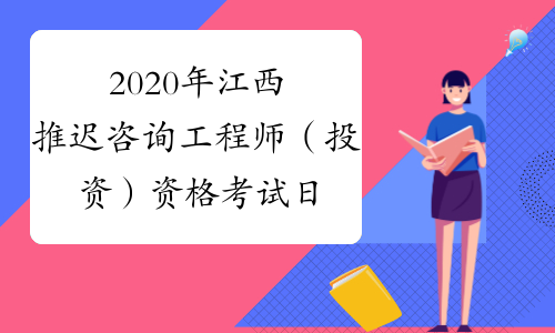 2020年江西推迟咨询工程师（投资）资格考试日期