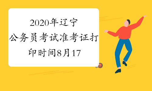2020年辽宁公务员考试准考证打印时间8月17日8时至8月22日8时