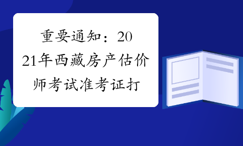 重要通知：2021年西藏房产估价师考试准考证打印时间预测