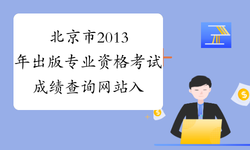 北京市2013年出版专业资格考试成绩查询网站入口2013年12