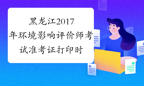 黑龙江2017年环境影响评价师考试准考证打印时间5月18日截止