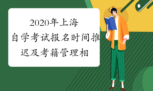 2020年上海自学考试报名时间推迟及考籍管理相关工作调整