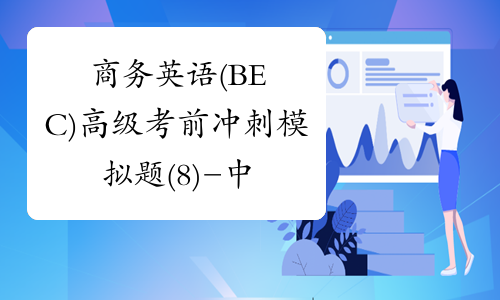 商务英语(BEC)高级考前冲刺模拟题(8)-中华考试网