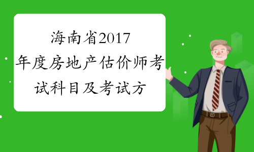 海南省2017年度房地产估价师考试科目及考试方式