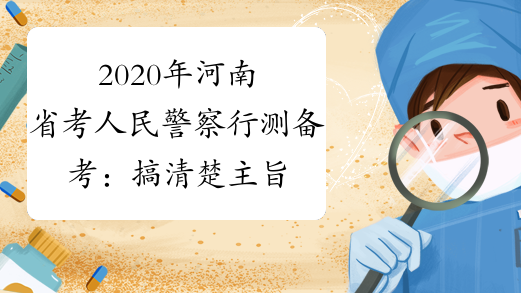 2020年河南省考人民警察行测备考：搞清楚主旨观点题的方法