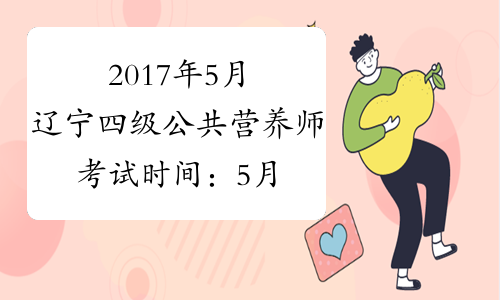 2017年5月辽宁四级公共营养师考试时间：5月14日（补考）