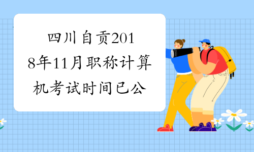 四川自贡2018年11月职称计算机考试时间已公布