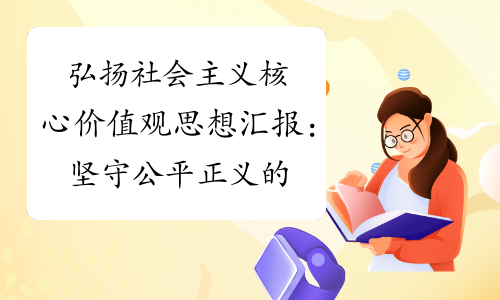 弘揚社會主義核心價值觀思想彙報堅守公平正義的共同信