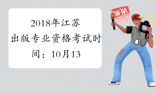 2018年江苏出版专业资格考试时间：10月13日