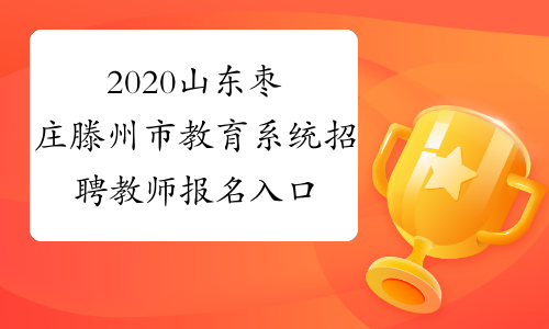 2020山东枣庄滕州市教育系统招聘教师报名入口