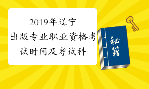 2019年辽宁出版专业职业资格考试时间及考试科目10月13日