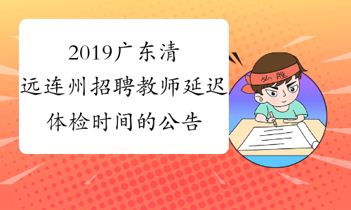 2019广东清远连州招聘教师延迟体检时间的公告
