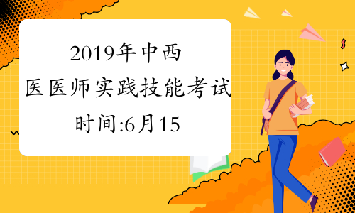 2019年中西医医师实践技能考试时间:6月15日至6月21日