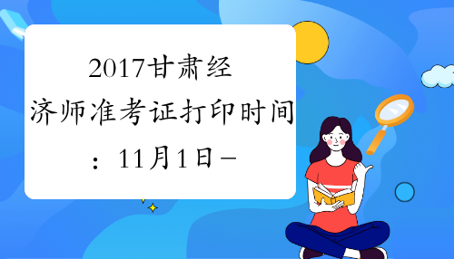 2017甘肃经济师准考证打印时间：11月1日-11月5日