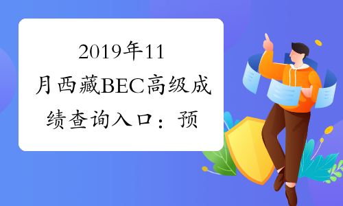 2019年11月西藏BEC高级成绩查询入口：预计2017年1月份开通