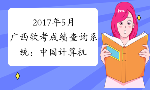 2017年5月广西软考成绩查询系统：中国计算机技术职业资格网