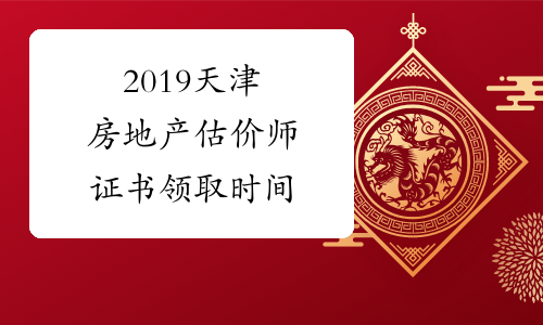 2019天津房地产估价师证书领取时间