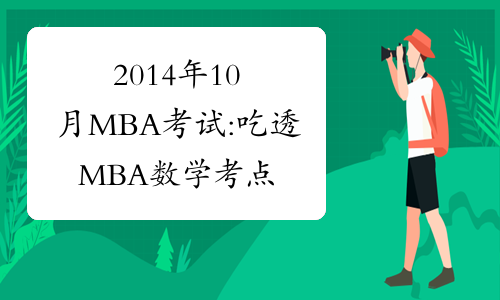 2014年10月MBA考试:吃透MBA数学考点的方法
