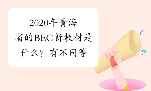 2020年青海省的BEC新教材是什么？有不同等级的吗？