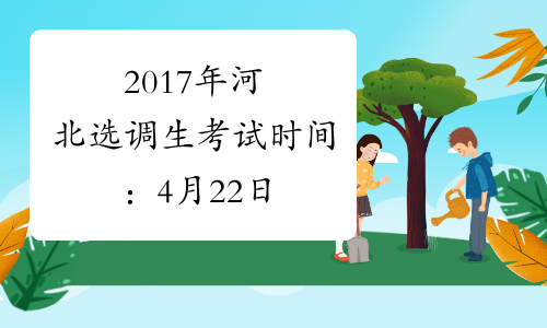 2017年河北选调生考试时间：4月22日