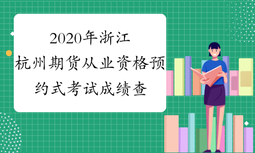 2020年浙江杭州期货从业资格预约式考试成绩查询时间：考