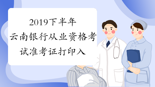 2019下半年云南银行从业资格考试准考证打印入口已开通