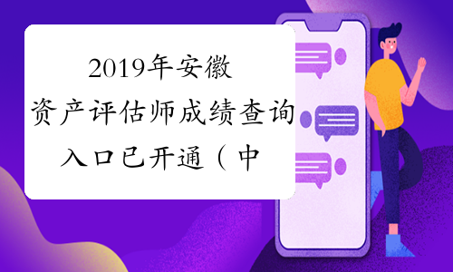 2019年安徽资产评估师成绩查询入口已开通（中国资产评估