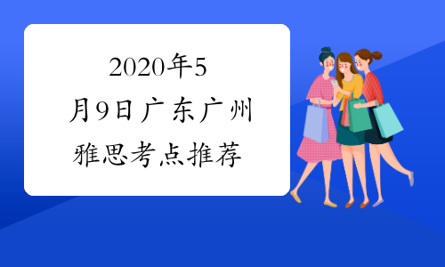 2020年5月9日广东广州雅思考点推荐