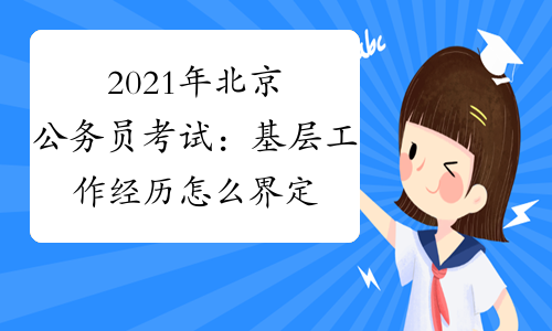 2021年北京公务员考试：基层工作经历怎么界定？